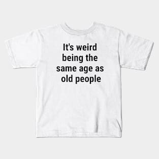 It's weird being the same age as old people Black Kids T-Shirt